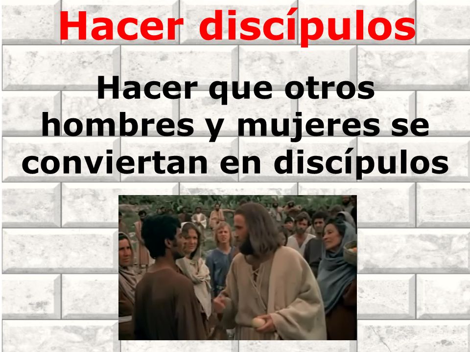 Hacer que otros hombres y mujeres se conviertan en discípulos