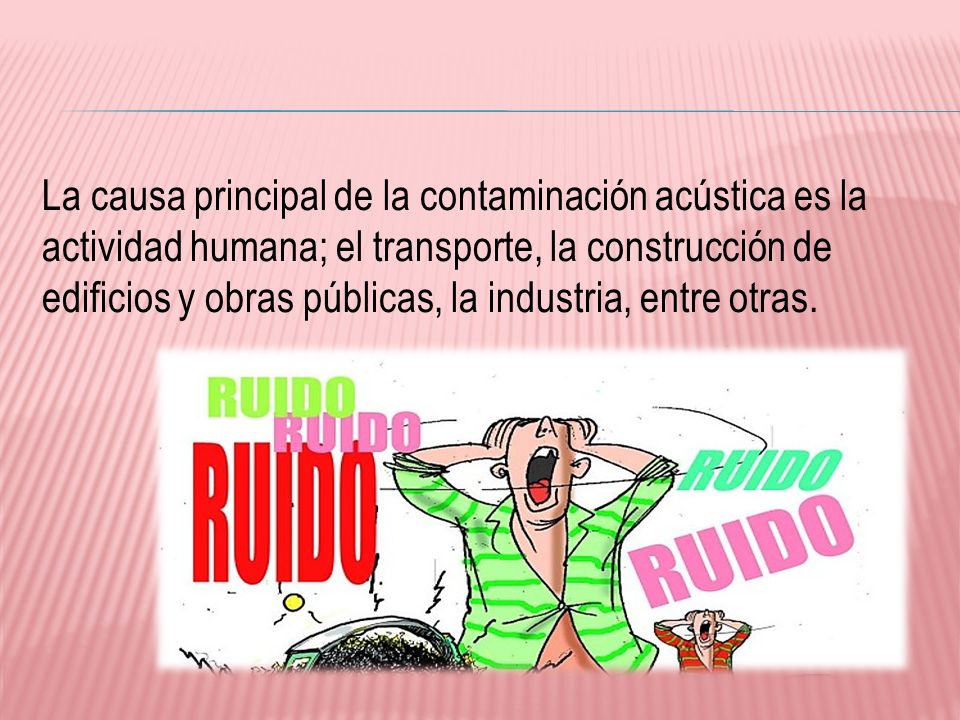 La causa principal de la contaminación acústica es la actividad humana; el transporte, la construcción de edificios y obras públicas, la industria, entre otras.