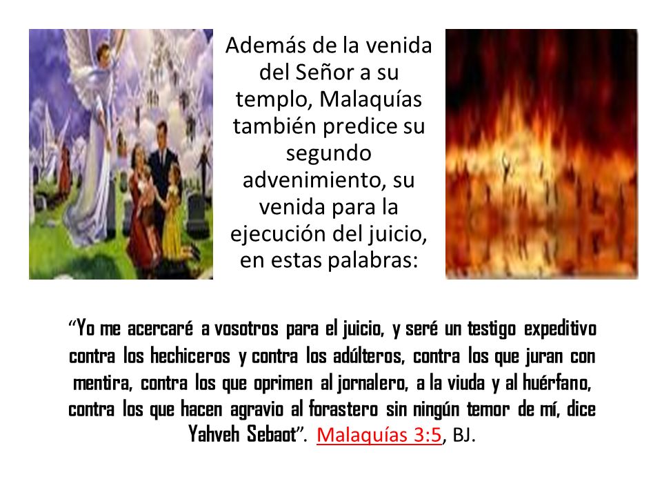 Además de la venida del Señor a su templo, Malaquías también predice su segundo advenimiento, su venida para la ejecución del juicio, en estas palabras: