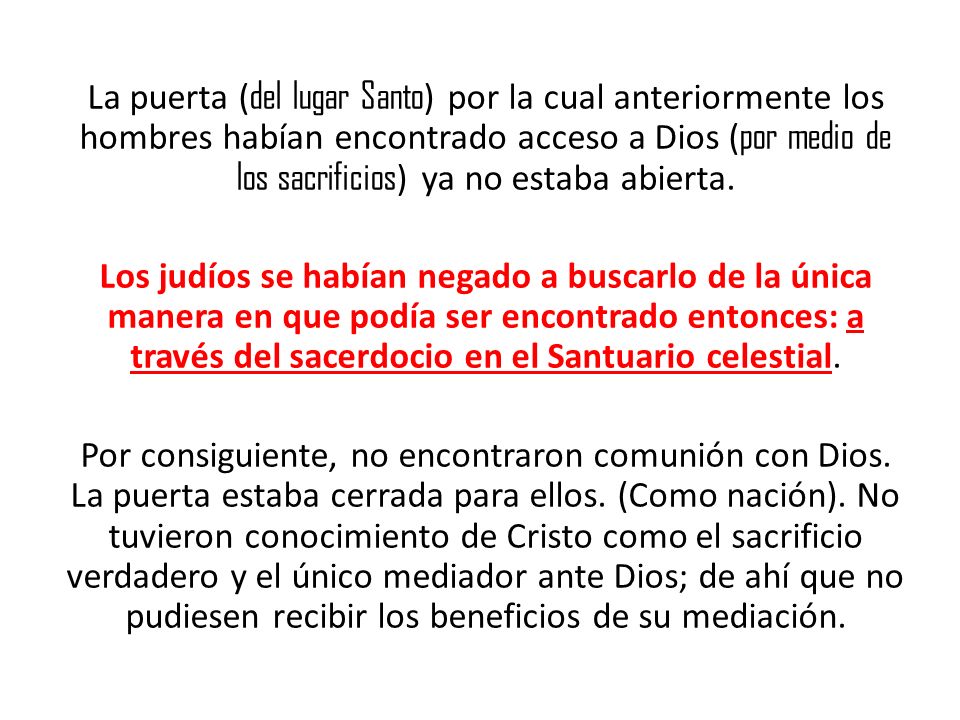 La puerta (del lugar Santo) por la cual anteriormente los hombres habían encontrado acceso a Dios (por medio de los sacrificios) ya no estaba abierta.