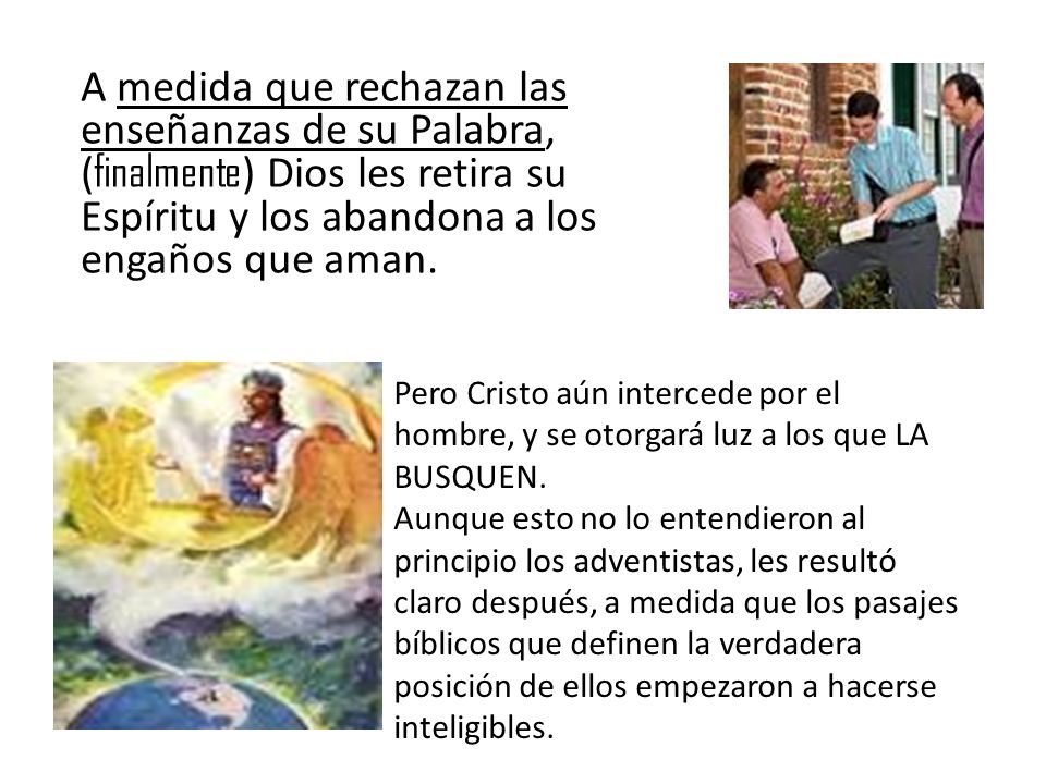 A medida que rechazan las enseñanzas de su Palabra, (finalmente) Dios les retira su Espíritu y los abandona a los engaños que aman.