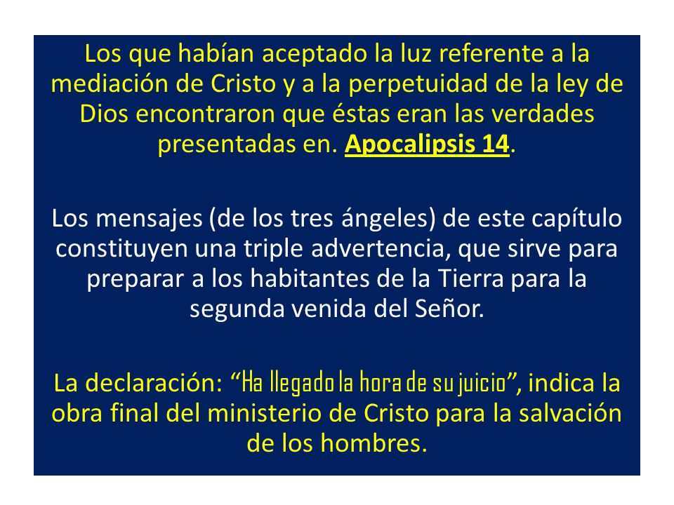 Los que habían aceptado la luz referente a la mediación de Cristo y a la perpetuidad de la ley de Dios encontraron que éstas eran las verdades presentadas en. Apocalipsis 14.