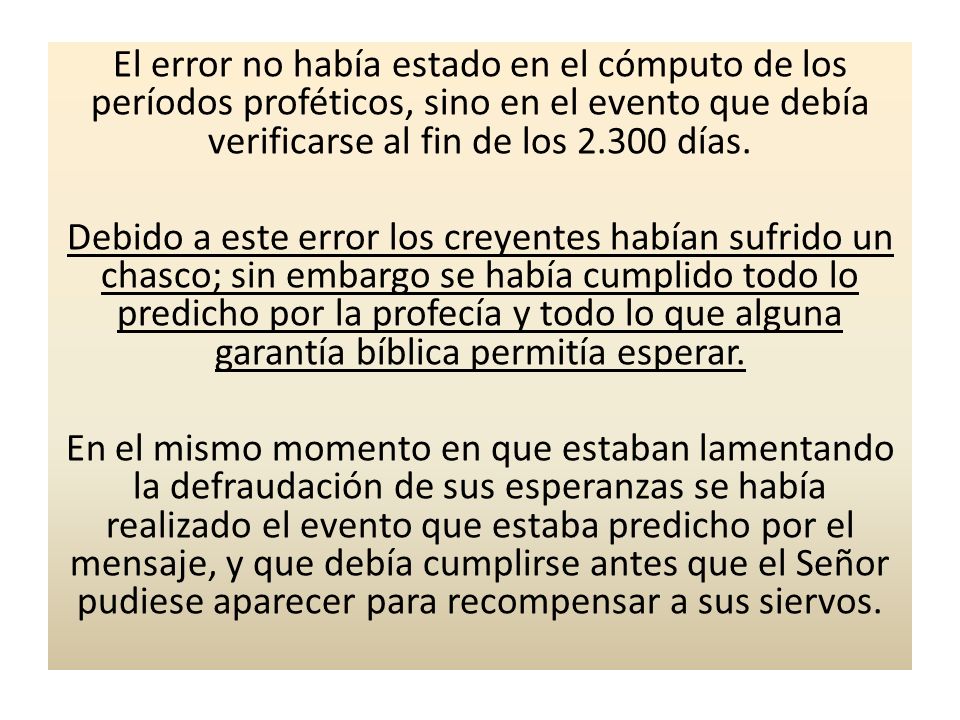 El error no había estado en el cómputo de los períodos proféticos, sino en el evento que debía verificarse al fin de los días.