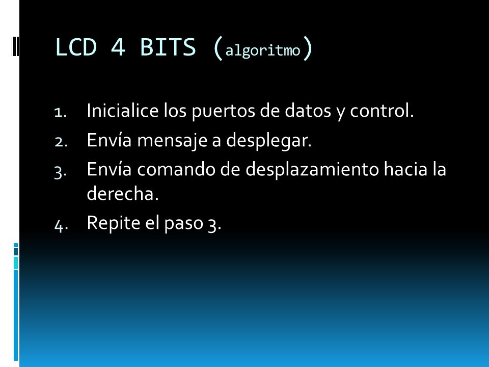 LCD 4 BITS (algoritmo) Inicialice los puertos de datos y control.