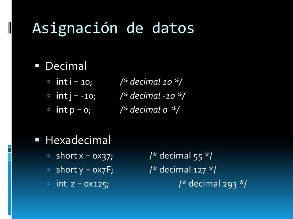 Asignación de datos Decimal Hexadecimal int i = 10; /* decimal 10 */