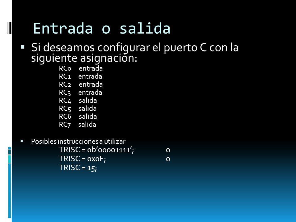 Entrada o salida Si deseamos configurar el puerto C con la siguiente asignación: RC0 entrada.
