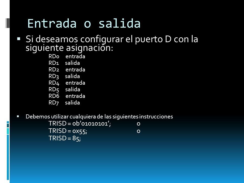 Entrada o salida Si deseamos configurar el puerto D con la siguiente asignación: RD0 entrada.