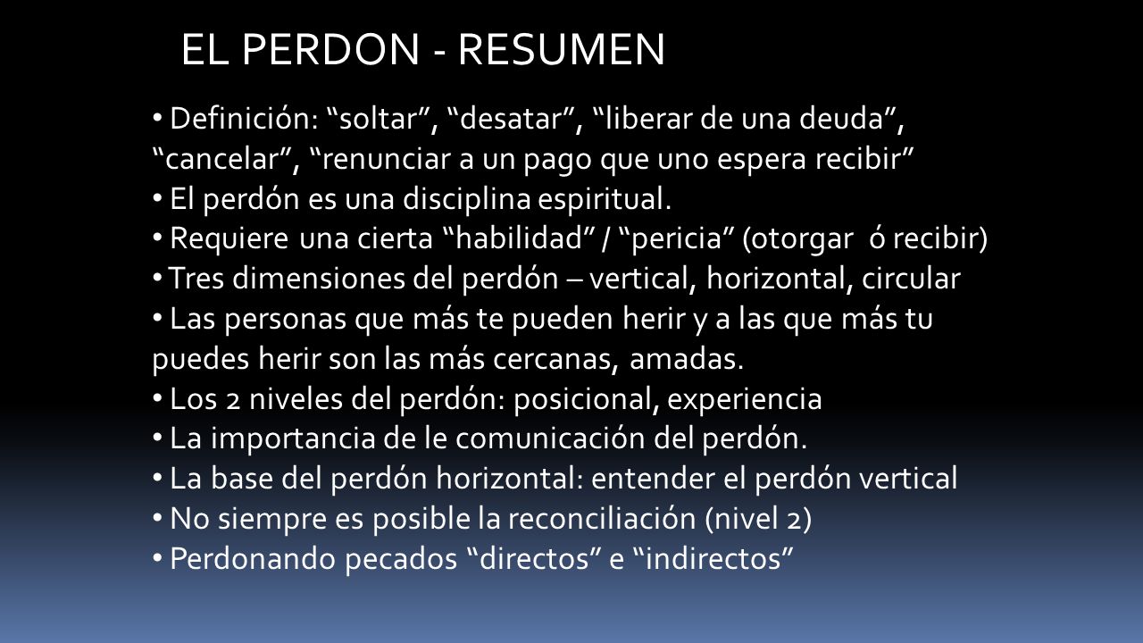 EL PERDON - RESUMEN Definición: soltar , desatar , liberar de una deuda , cancelar , renunciar a un pago que uno espera recibir