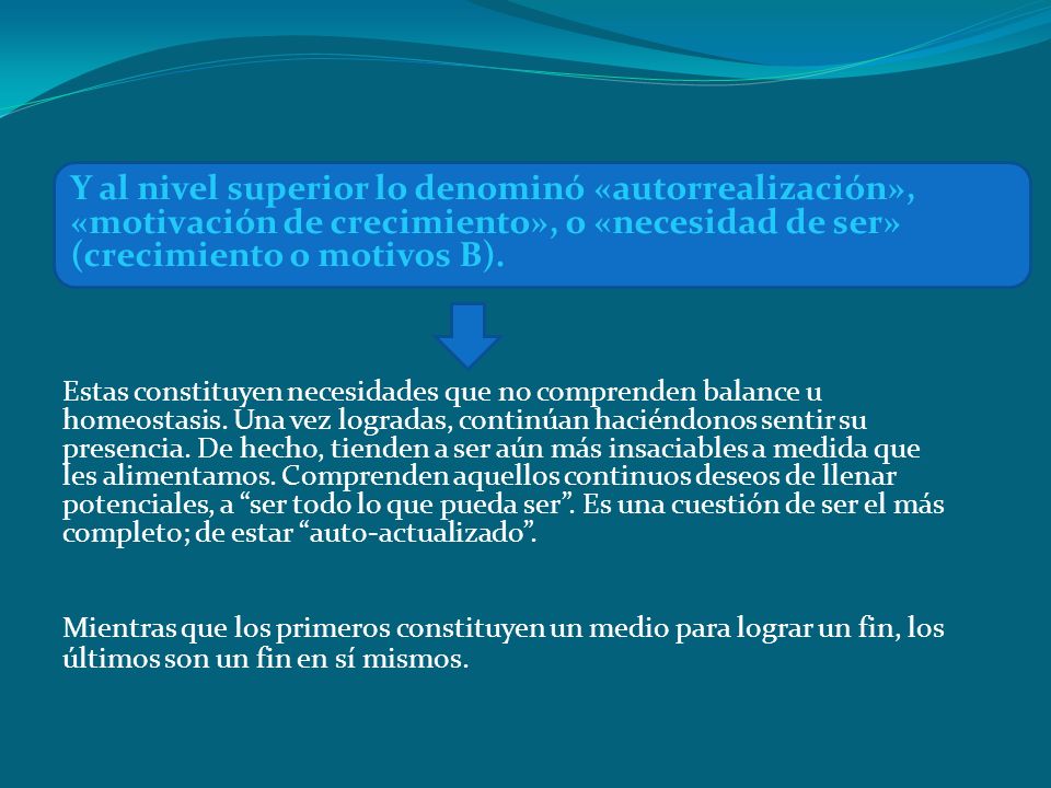Y al nivel superior lo denominó «autorrealización», «motivación de crecimiento», o «necesidad de ser» (crecimiento o motivos B).