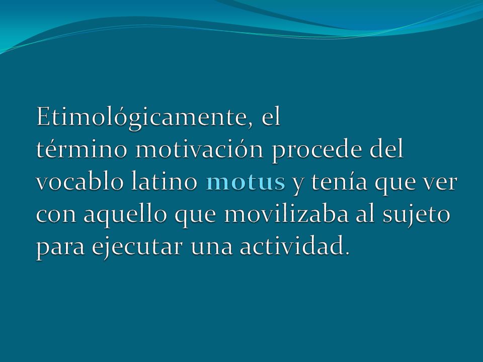 Etimológicamente, el término motivación procede del vocablo latino motus y tenía que ver con aquello que movilizaba al sujeto para ejecutar una actividad.
