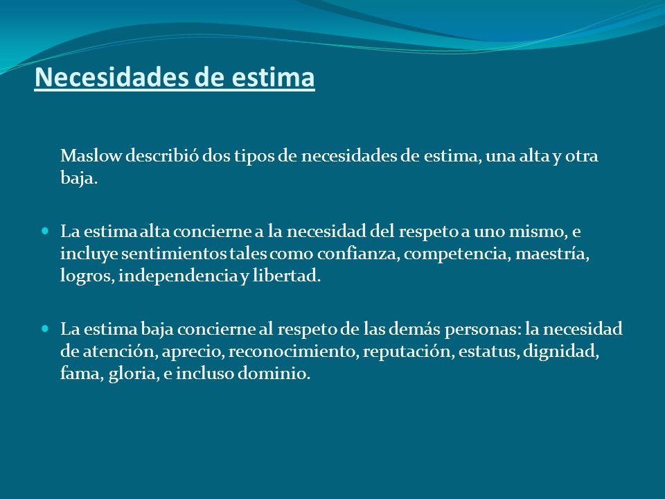 Necesidades de estima Maslow describió dos tipos de necesidades de estima, una alta y otra baja.