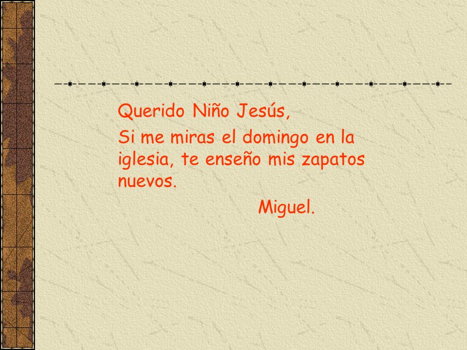 Querido Niño Jesús, Si me miras el domingo en la iglesia, te enseño mis zapatos nuevos. Miguel.