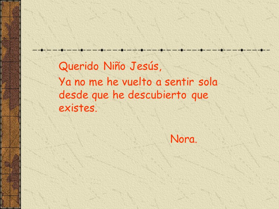 Querido Niño Jesús, Ya no me he vuelto a sentir sola desde que he descubierto que existes. Nora.