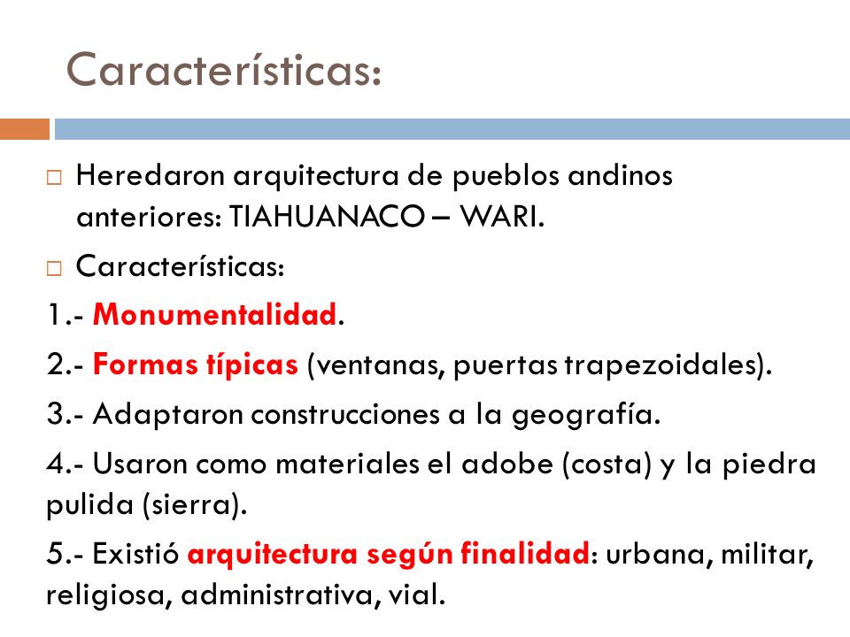 Características: Heredaron arquitectura de pueblos andinos anteriores: TIAHUANACO – WARI. Características: