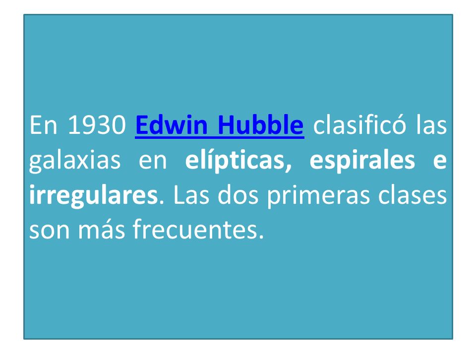 En 1930 Edwin Hubble clasificó las galaxias en elípticas, espirales e irregulares.