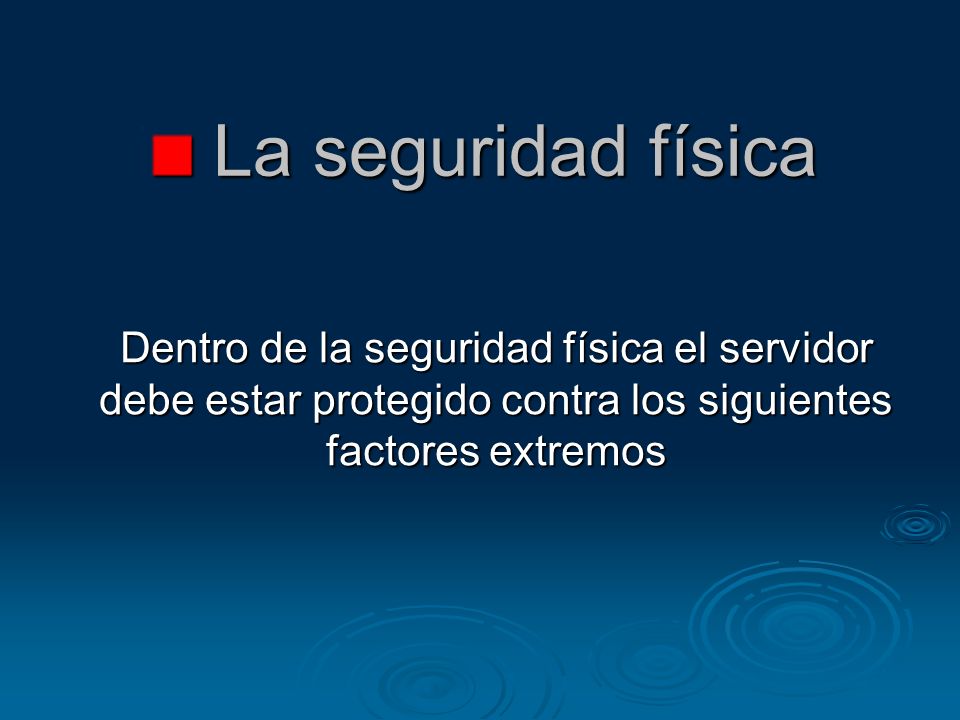 La seguridad física Dentro de la seguridad física el servidor debe estar protegido contra los siguientes factores extremos.