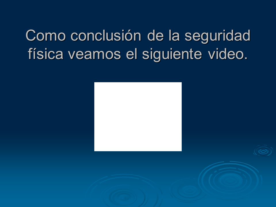 Como conclusión de la seguridad física veamos el siguiente video.
