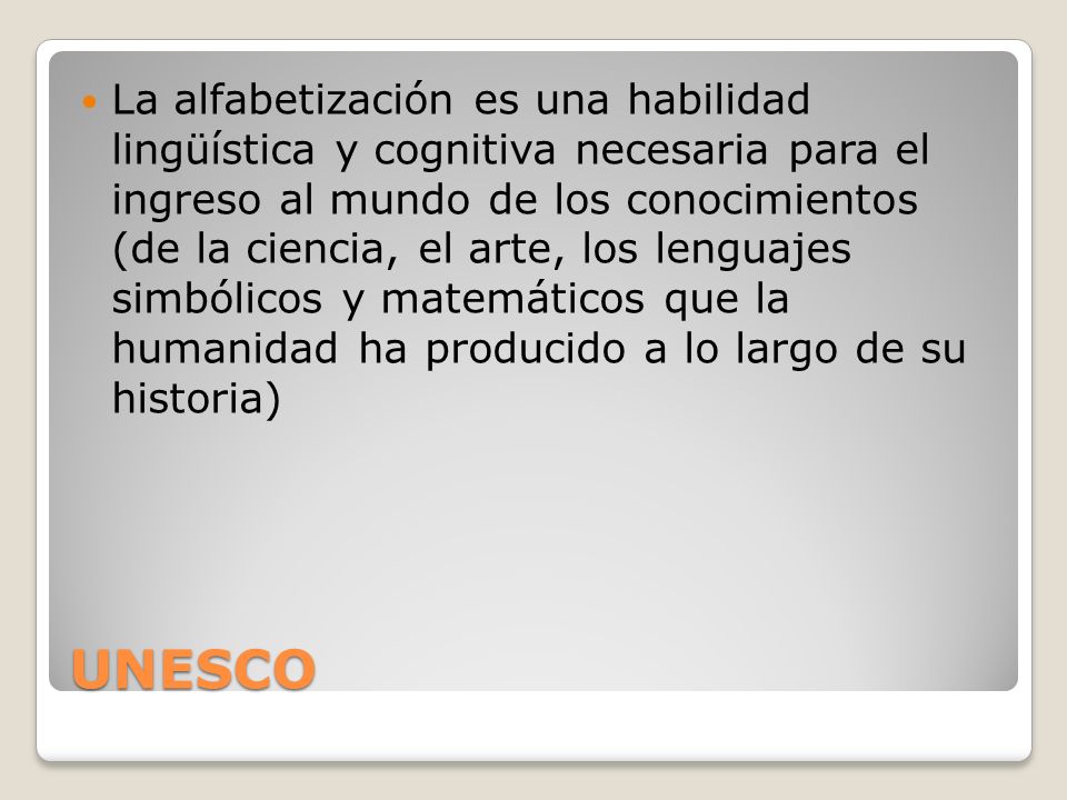 La alfabetización es una habilidad lingüística y cognitiva necesaria para el ingreso al mundo de los conocimientos (de la ciencia, el arte, los lenguajes simbólicos y matemáticos que la humanidad ha producido a lo largo de su historia)