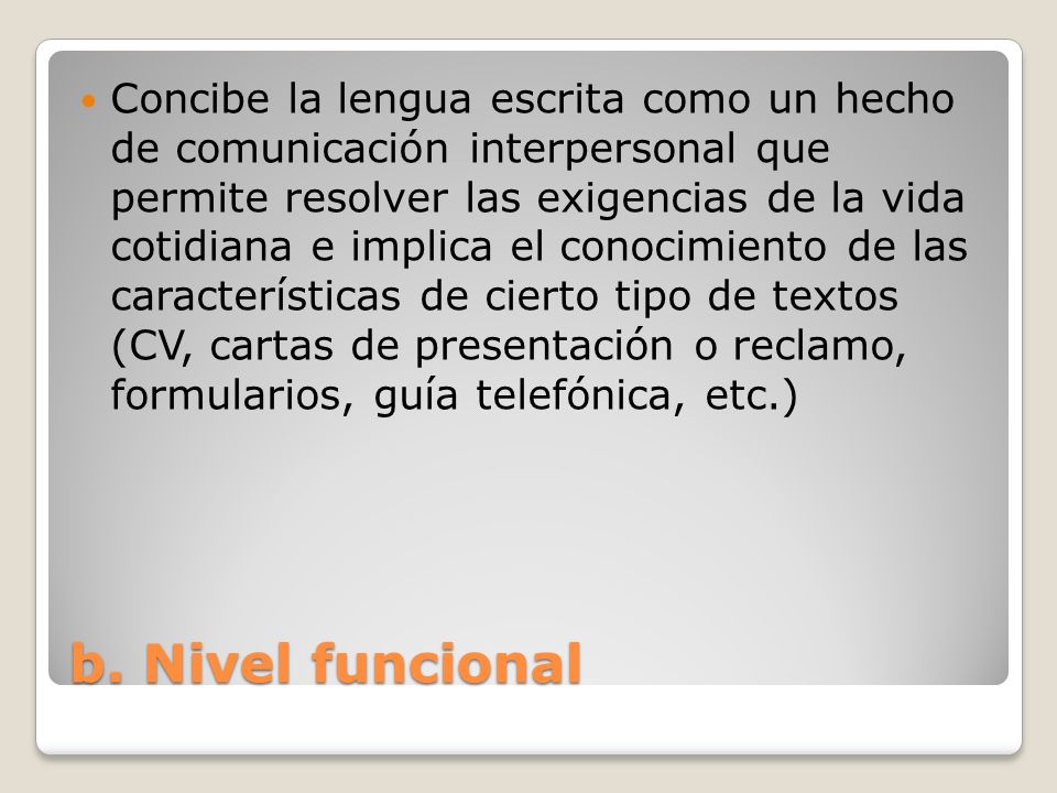 Concibe la lengua escrita como un hecho de comunicación interpersonal que permite resolver las exigencias de la vida cotidiana e implica el conocimiento de las características de cierto tipo de textos (CV, cartas de presentación o reclamo, formularios, guía telefónica, etc.)