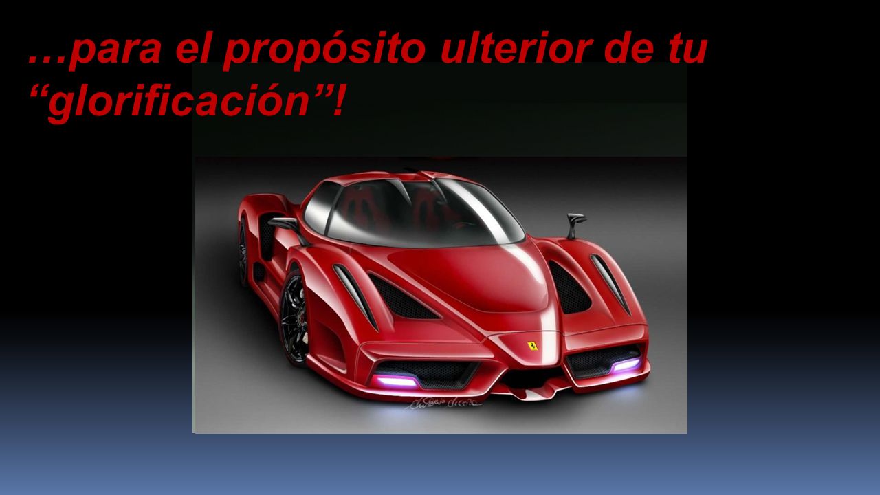 …para el propósito ulterior de tu glorificación !