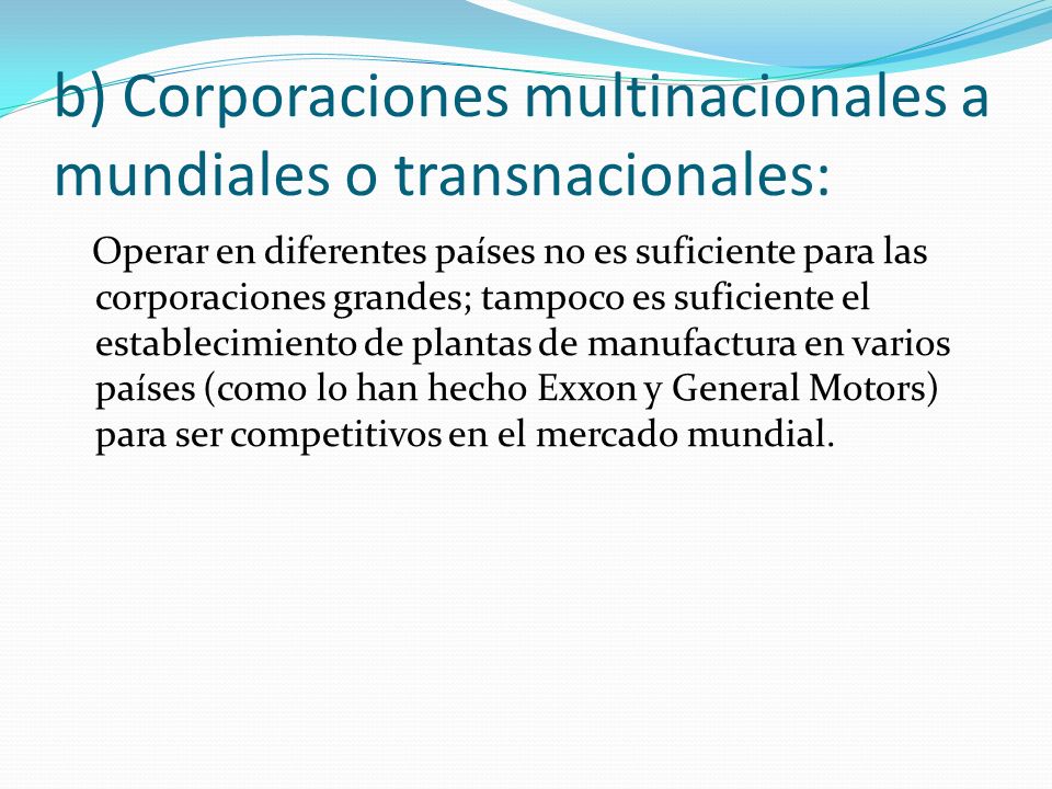 b) Corporaciones multinacionales a mundiales o transnacionales: