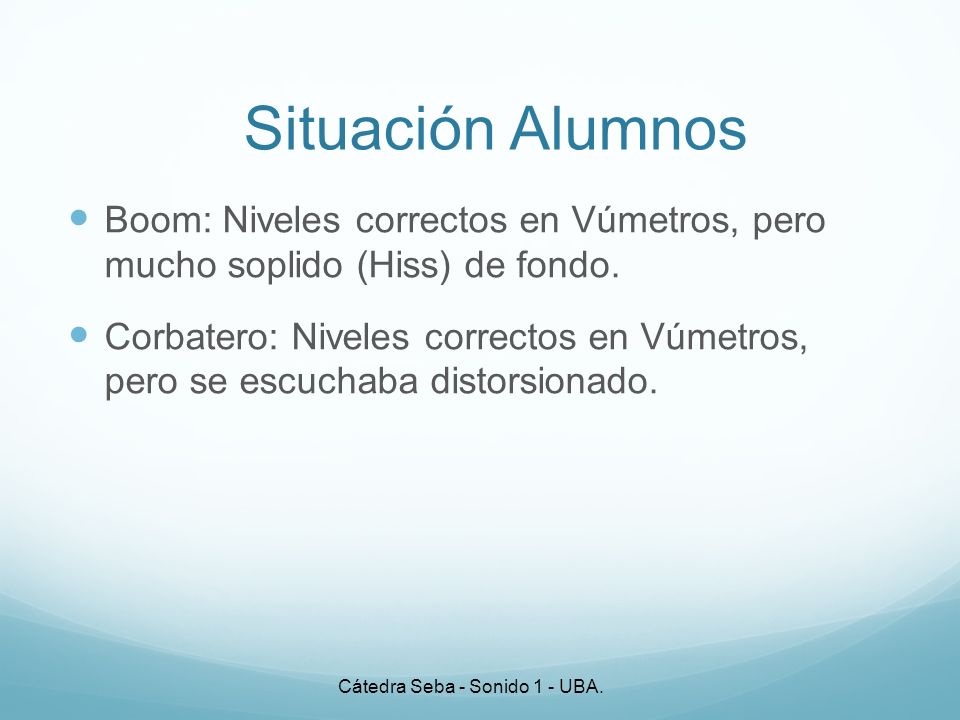 Situación Alumnos Boom: Niveles correctos en Vúmetros, pero mucho soplido (Hiss) de fondo.