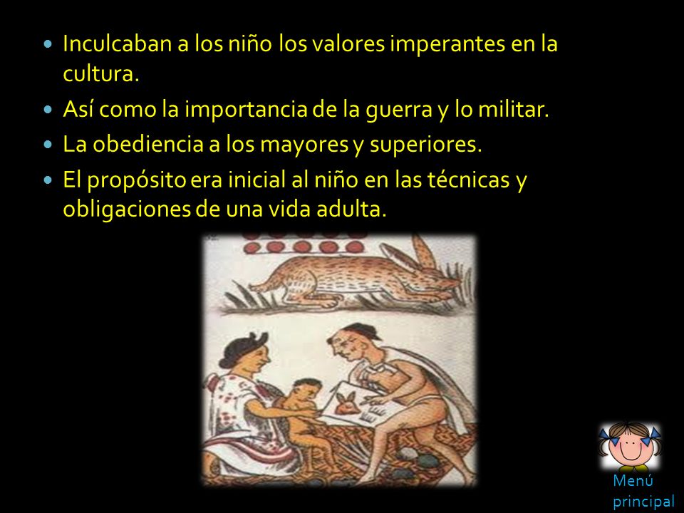 Inculcaban a los niño los valores imperantes en la cultura.