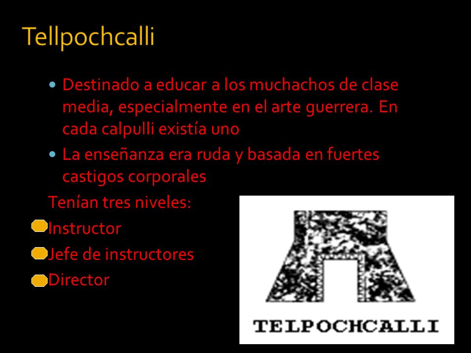 Tellpochcalli Destinado a educar a los muchachos de clase media, especialmente en el arte guerrera. En cada calpulli existía uno.