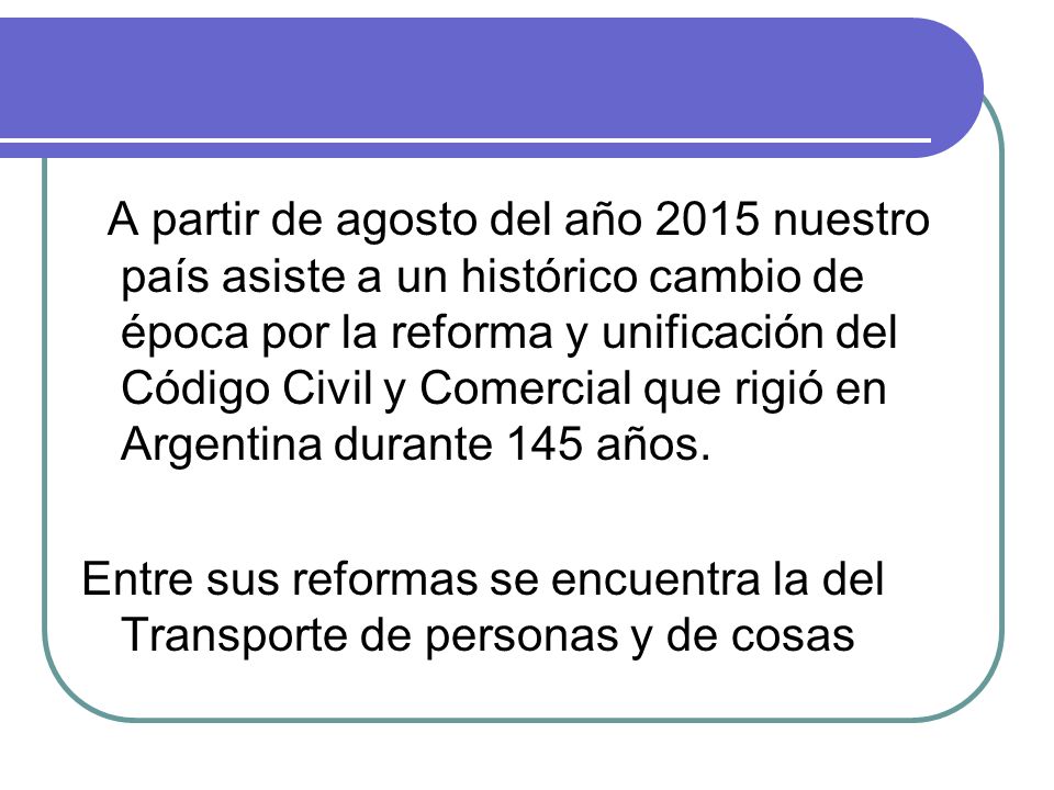 A partir de agosto del año 2015 nuestro país asiste a un histórico cambio de época por la reforma y unificación del Código Civil y Comercial que rigió en Argentina durante 145 años.
