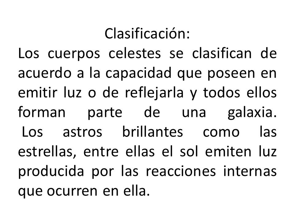 Clasificación: Los cuerpos celestes se clasifican de acuerdo a la capacidad que poseen en emitir luz o de reflejarla y todos ellos forman parte de una galaxia.