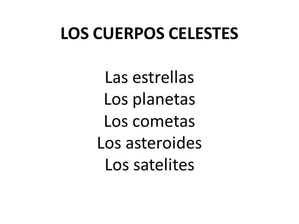 LOS CUERPOS CELESTES Las estrellas Los planetas Los cometas Los asteroides Los satelites