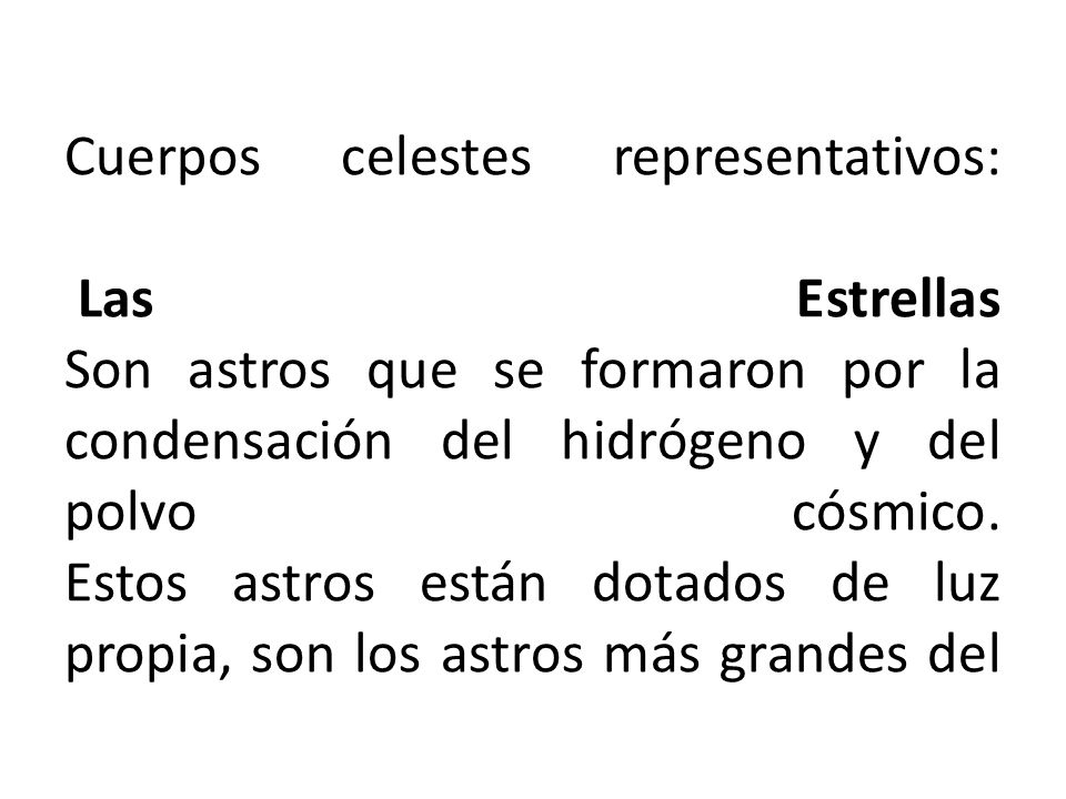 Cuerpos celestes representativos: Las Estrellas Son astros que se formaron por la condensación del hidrógeno y del polvo cósmico.