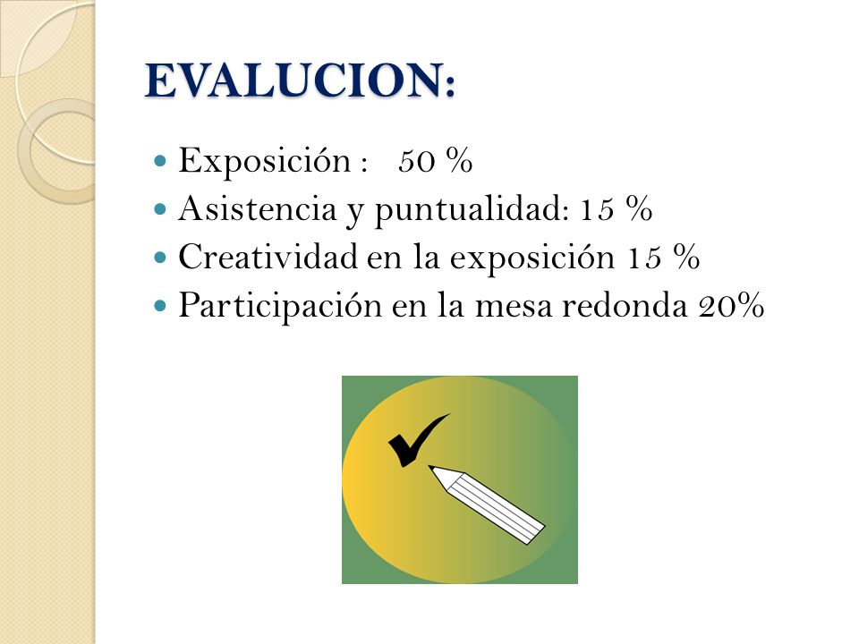 EVALUCION: Exposición : 50 % Asistencia y puntualidad: 15 %