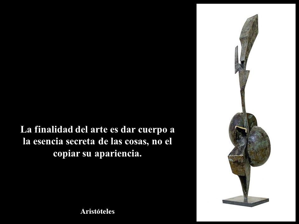 La finalidad del arte es dar cuerpo a la esencia secreta de las cosas, no el copiar su apariencia.