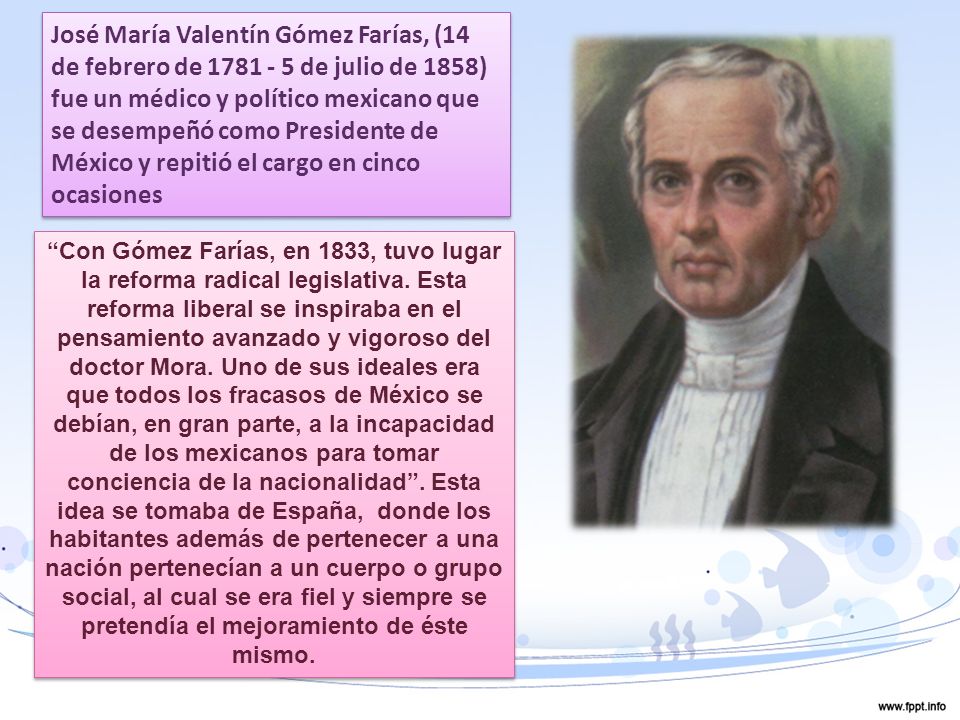 José María Valentín Gómez Farías, (14 de febrero de de julio de 1858) fue un médico y político mexicano que se desempeñó como Presidente de México y repitió el cargo en cinco ocasiones