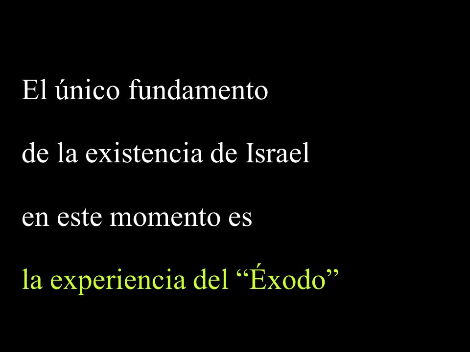 El único fundamento de la existencia de Israel en este momento es la experiencia del Éxodo