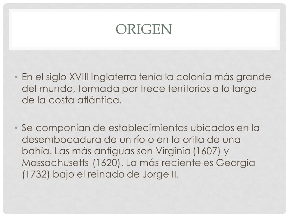 Origen En el siglo XVIII Inglaterra tenía la colonia más grande del mundo, formada por trece territorios a lo largo de la costa atlántica.