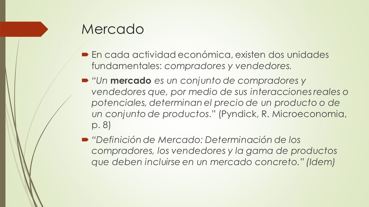 Mercado En cada actividad económica, existen dos unidades fundamentales: compradores y vendedores.