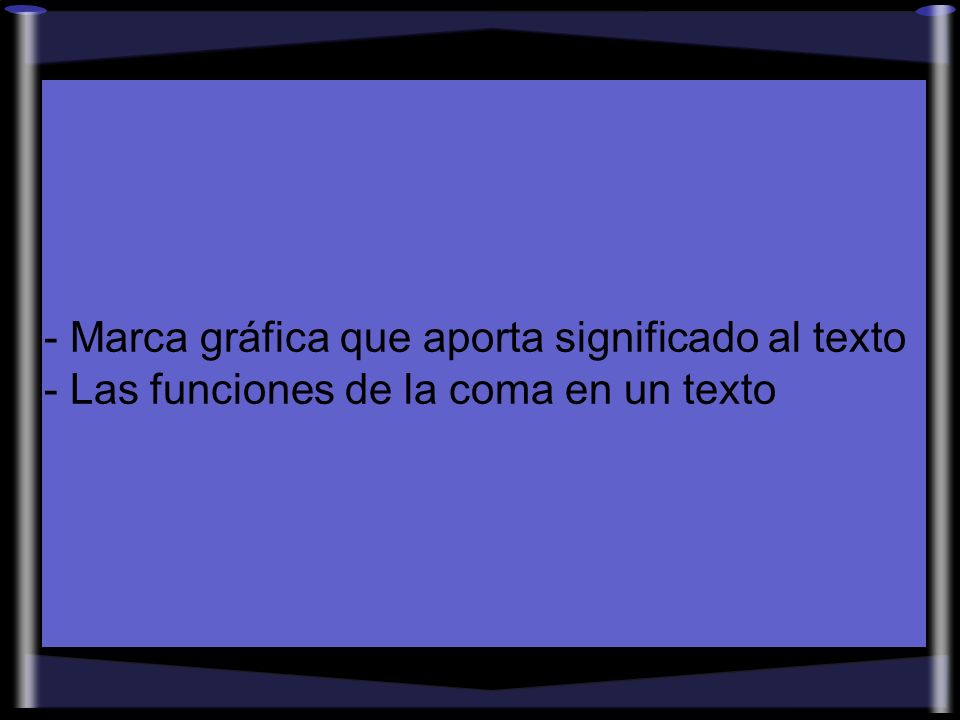 - Marca gráfica que aporta significado al texto - Las funciones de la coma en un texto