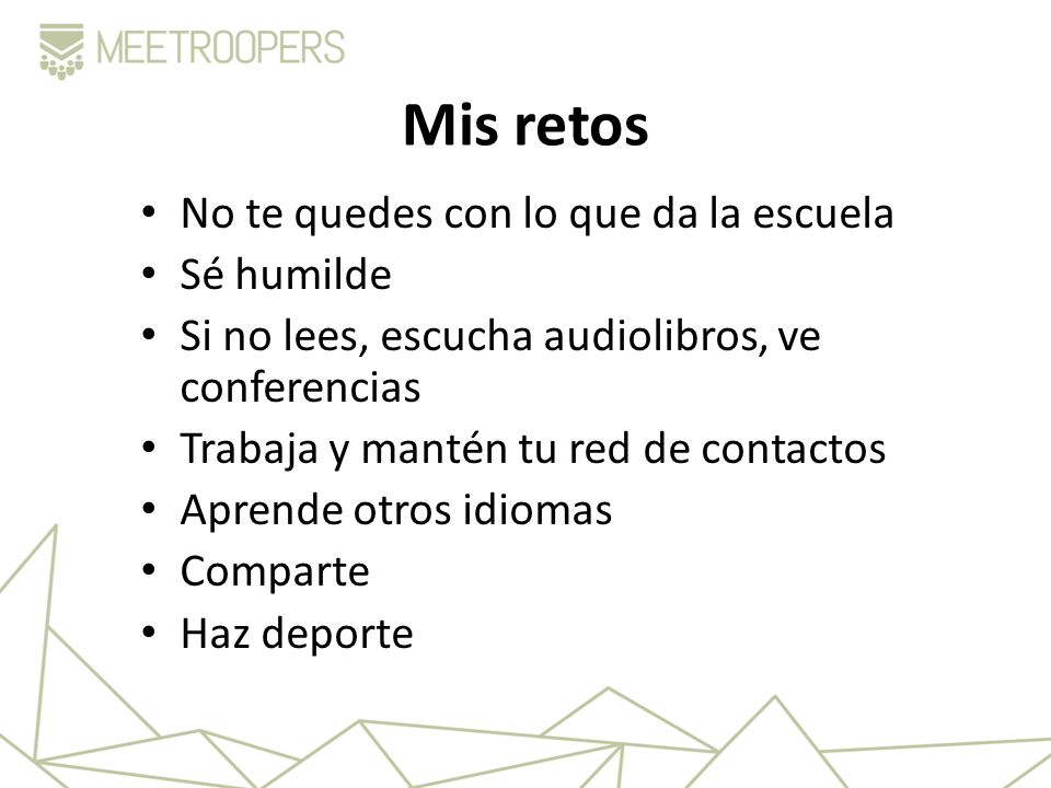 Mis retos No te quedes con lo que da la escuela Sé humilde