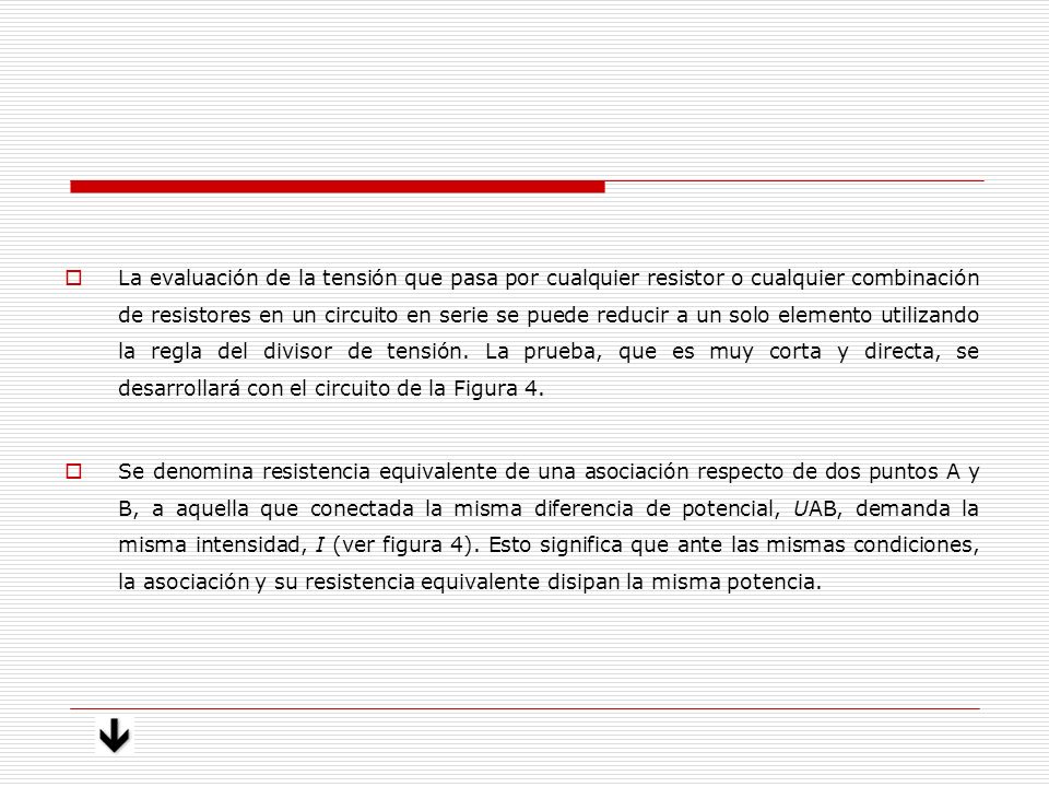 La evaluación de la tensión que pasa por cualquier resistor o cualquier combinación de resistores en un circuito en serie se puede reducir a un solo elemento utilizando la regla del divisor de tensión. La prueba, que es muy corta y directa, se desarrollará con el circuito de la Figura 4.
