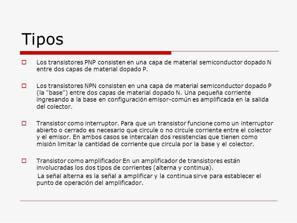 Tipos Los transistores PNP consisten en una capa de material semiconductor dopado N entre dos capas de material dopado P.