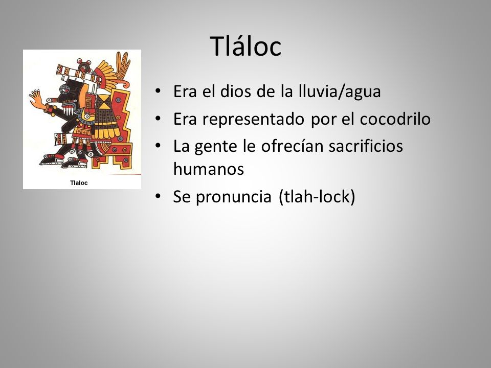 Tláloc Era el dios de la lluvia/agua Era representado por el cocodrilo