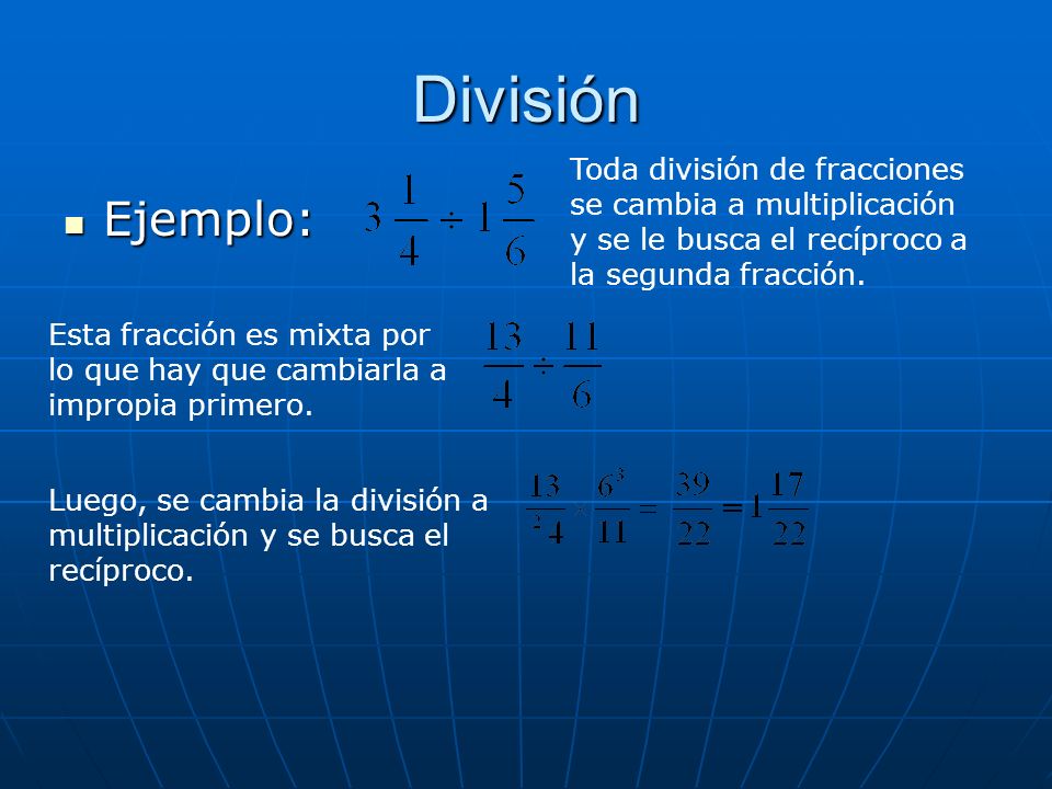 División Toda división de fracciones se cambia a multiplicación y se le busca el recíproco a la segunda fracción.