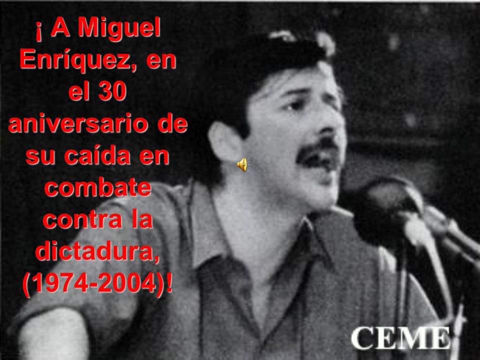 ¡ A Miguel Enríquez, en el 30 aniversario de su caída en combate contra la dictadura, ( )!