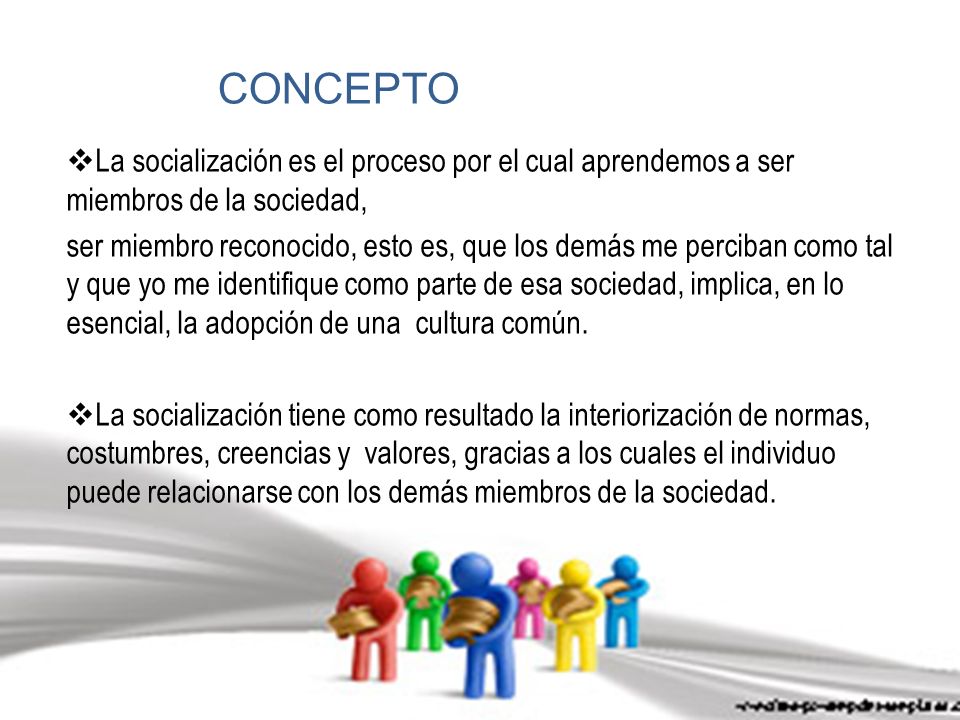 La socialización es el proceso por el cual aprendemos a ser miembros de la sociedad,