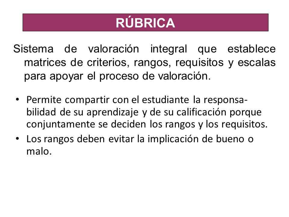 RÚBRICA Sistema de valoración integral que establece matrices de criterios, rangos, requisitos y escalas para apoyar el proceso de valoración.