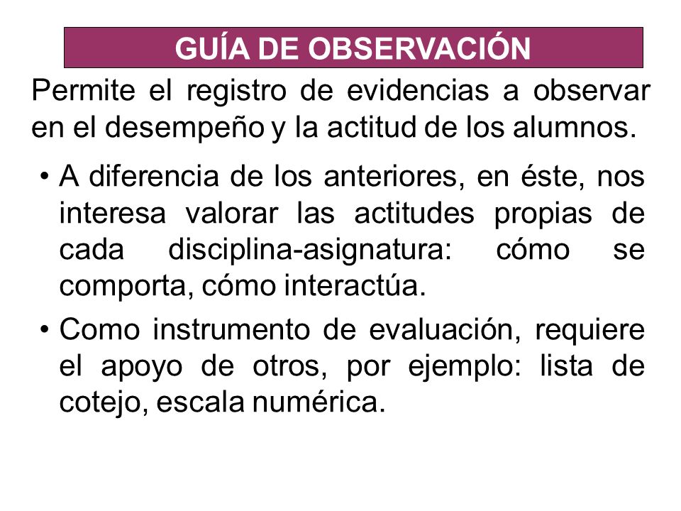GUÍA DE OBSERVACIÓN Permite el registro de evidencias a observar en el desempeño y la actitud de los alumnos.