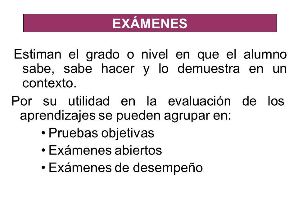 EXÁMENES Estiman el grado o nivel en que el alumno sabe, sabe hacer y lo demuestra en un contexto.