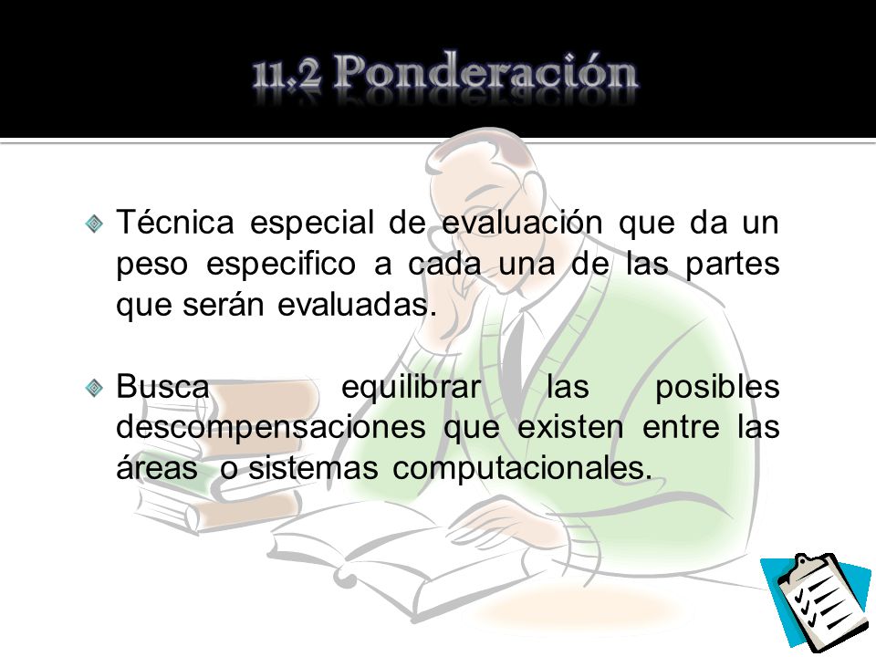 11.2 Ponderación Técnica especial de evaluación que da un peso especifico a cada una de las partes que serán evaluadas.